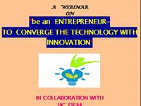 WEBINAR on the topic "be an  ENTERPRENEUR--- TO CONVERGE THE TECHNOLOGY  WITH  INNOVATION